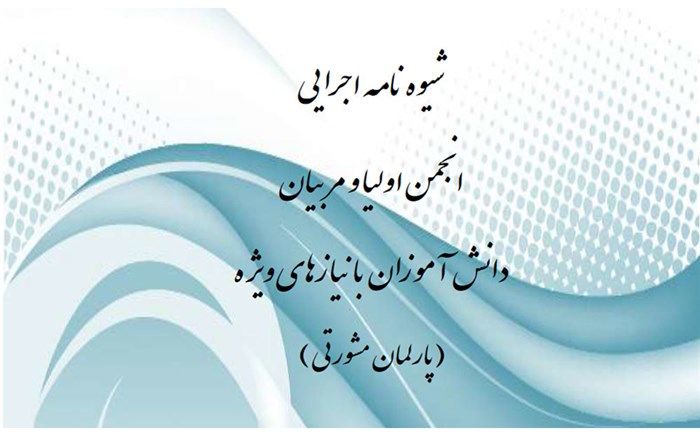 شیوه نامه اجرایی پارلمان مشورتی اولیا و مربیان دانش‌آموزان با نیازهای ویژه