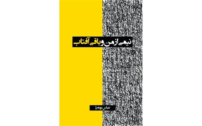 «نیمی از من و باقی آفتاب» مجموعه اشعار عباس بوبه‌رژ منتشر شد