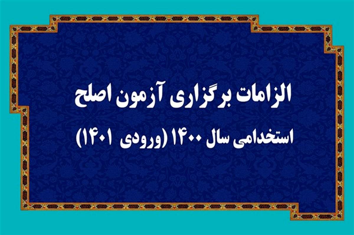 الزامات برگزاری آزمون اصلح استخدامی­ سال 1400 (ورودی­  1401)