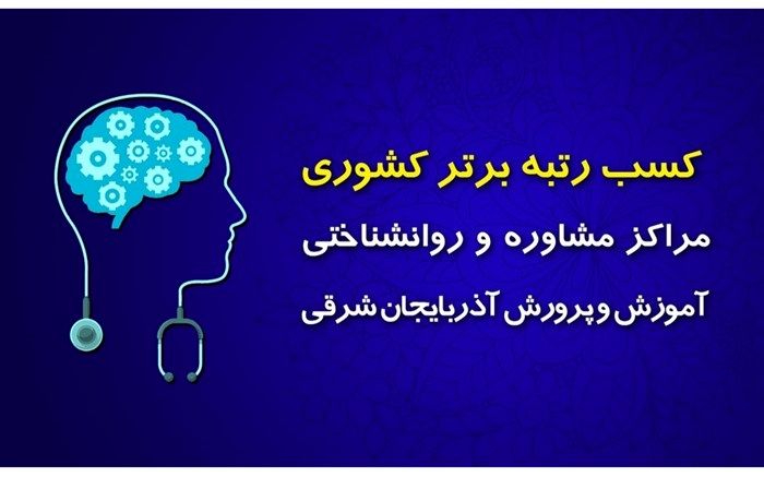 مراکز مشاوره و روانشناختی آموزش و پرورش آذربایجان شرقی رتبه برتر کشوری را کسب کردند