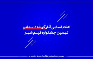 اعلام اسامی آثار کوتاه داستانی نهمین جشنواره فیلم شهر