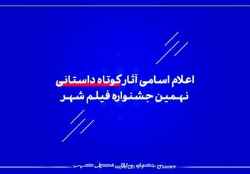 اعلام اسامی آثار کوتاه داستانی نهمین جشنواره فیلم شهر