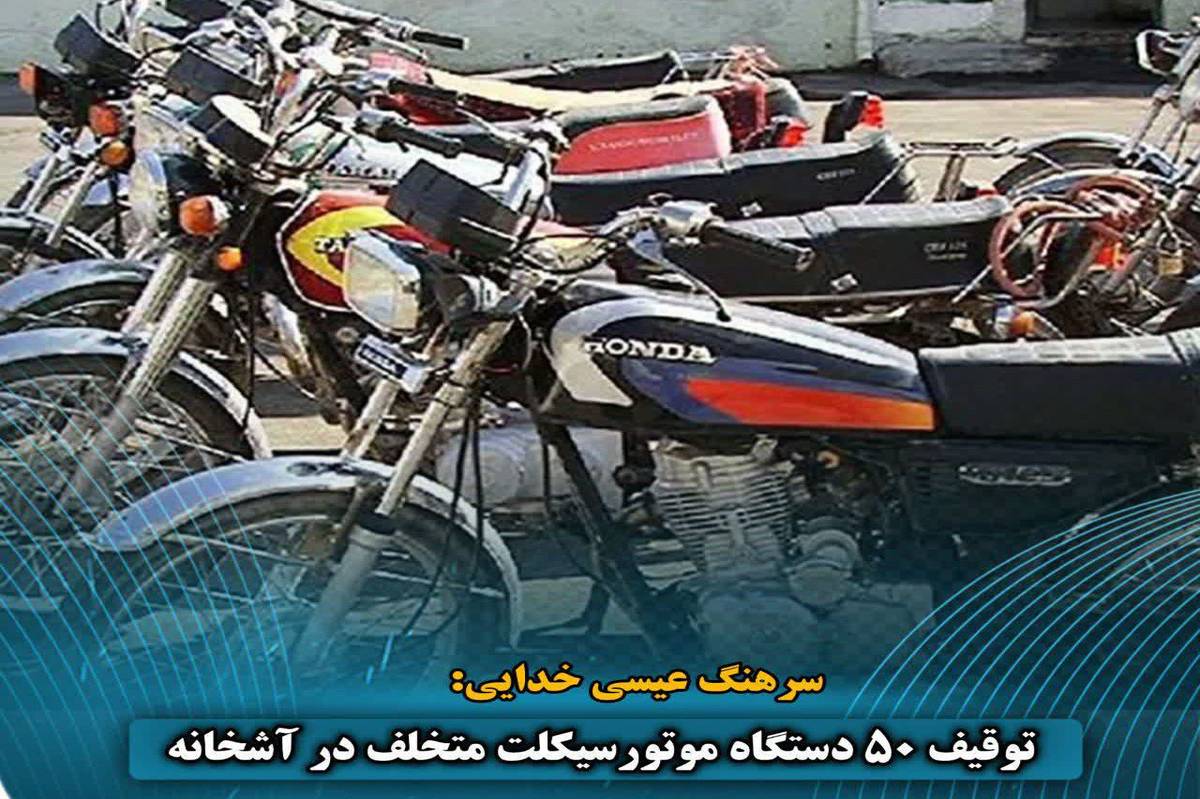 توقیف ۵۰ دستگاه موتورسیکلت متخلف در آشخانه