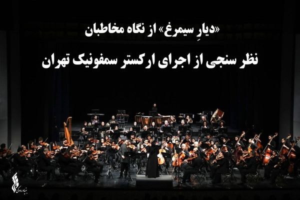 «دیارِ سیمرغ» از نگاه مخاطبان/نظر سنجی از اجرای ارکستر سمفونیک تهران