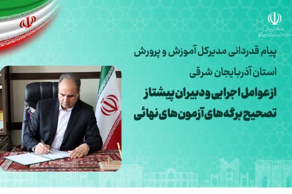 پیام قدردانی مدیرکل آموزش و پرورش آذربایجان شرقی از عوامل اجرایی و دبیران پیشتاز تصحیح برگه‌های آزمون‌های نهایی